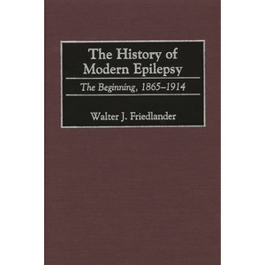 The History of Modern Epilepsy - (Contributions in Medical Studies) 5th Edition by  Walter Friedlander (Hardcover) - 1 of 1