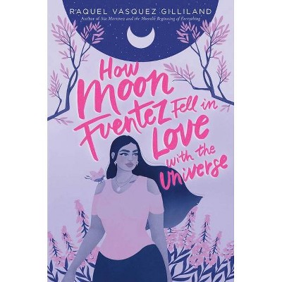 How Moon Fuentez Fell in Love with the Universe - by  Raquel Vasquez Gilliland (Hardcover)