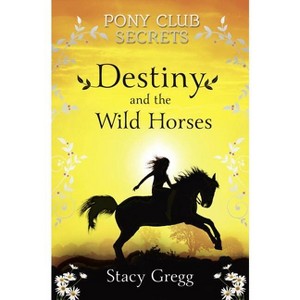 Destiny and the Wild Horses - (Pony Club Secrets) by  Stacy Gregg (Paperback) - 1 of 1