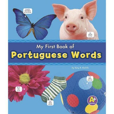 My First Book of Portuguese Words - (A+ Books: Bilingual Picture Dictionaries) by  Katy R Kudela (Paperback)