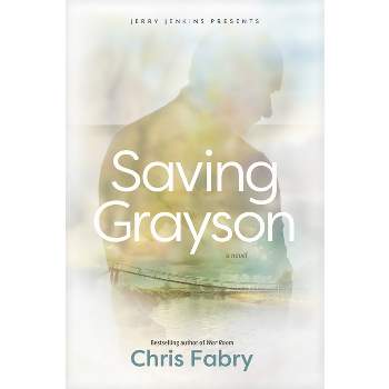 Saving Grayson - by  Chris Fabry (Paperback)