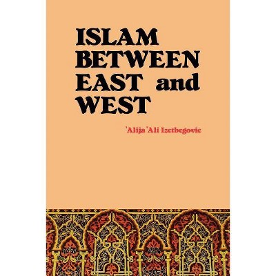 Islam Between East and West - 3rd Edition by  'Alija 'Ali Izetbegovic (Paperback)