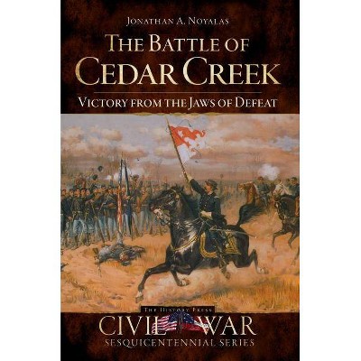 The Battle of Cedar Creek - (Civil War Sesquicentennial) by  Jonathan A Noyalas (Paperback)