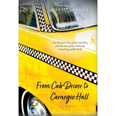 From Cab Driver to Carnegie Hall - by David Singer