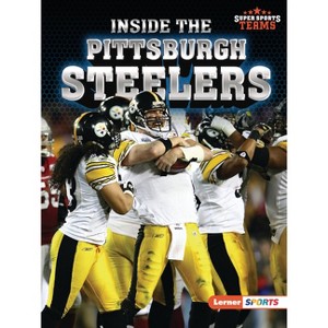 Inside the Pittsburgh Steelers - (Super Sports Teams (Lerner (Tm) Sports)) by  Christina Hill (Paperback) - 1 of 1