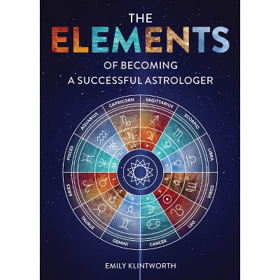 The Elements of Becoming a Successful Astrologer - by  Emily Klintworth (Paperback)