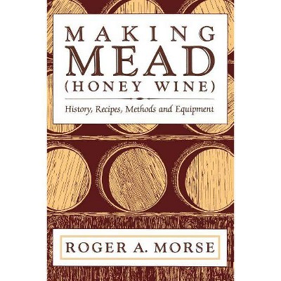 Making Mead (Honey Wine) - by  Roger A Morse (Paperback)