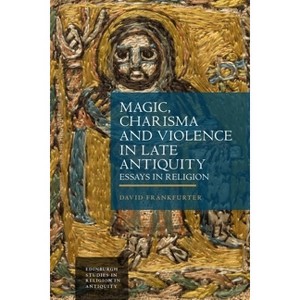 Magic, Charisma and Violence in Late Antiquity - (Edinburgh Studies in Religion in Antiquity) by  David Frankfurter (Hardcover) - 1 of 1