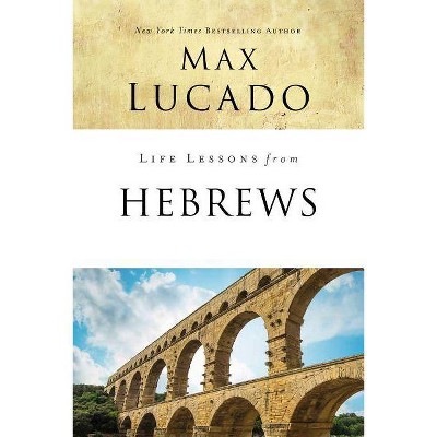 Life Lessons from Hebrews - by  Max Lucado (Paperback)