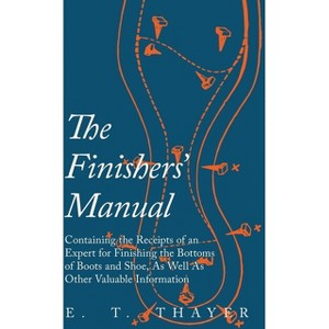 The Finishers' Manual - Containing the Receipts of an Expert for Finishing the Bottoms of Boots and Shoe, As Well As Other Valuable Information - 1 of 1