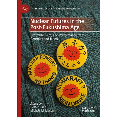 Nuclear Futures in the Post-Fukushima Age - (Literatures, Cultures, and the Environment) by  Hester Baer & Michele M Mason (Hardcover)