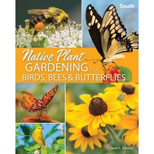 Native Plant Gardening for Birds, Bees & Butterflies: South - (Nature-Friendly Gardens) by  Jaret C Daniels (Paperback) - 1 of 1
