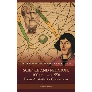 Science and Religion, 400 B.C. to A.D. 1550 - (Greenwood Guides to Science and Religion) Annotated by  Edward Grant (Hardcover) - 1 of 1