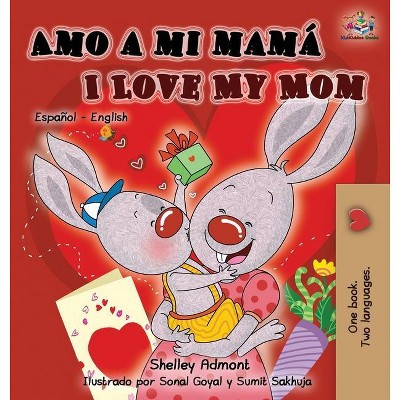 Amo a mi mamá I Love My Mom - (Spanish English Bilingual Collection) by  Shelley Admont & Kidkiddos Books (Hardcover)