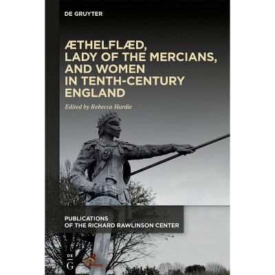 ÆThelflæd, Lady of the Mercians, and Women in Tenth-Century England - (Publications of the Richard Rawlinson Center) by  Rebecca Hardie (Hardcover)
