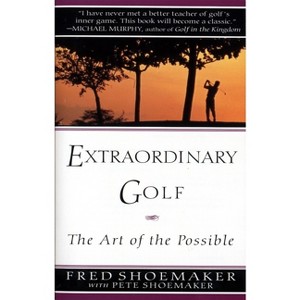 Extraordinary Golf: The Art of the Possible - by  Fred Shoemaker & Pete Shoemaker (Paperback) - 1 of 1