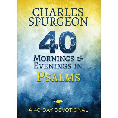 40 Mornings and Evenings in Psalms - Abridged by  Charles H Spurgeon (Paperback)