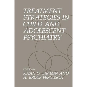 Treatment Strategies in Child and Adolescent Psychiatry - by  H B Ferguson & J G Simeon (Paperback) - 1 of 1