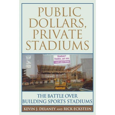 Public Dollars, Private Stadiums - by  Kevin J Delaney (Paperback)