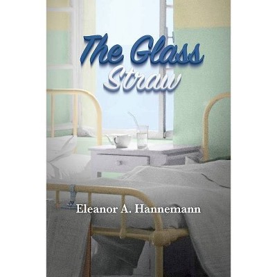 The Glass Straw - by  Eleanor A Hannemann (Paperback)