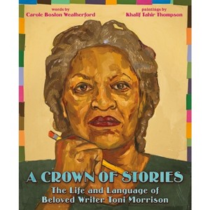 A Crown of Stories: The Life and Language of Beloved Writer Toni Morrison - by  Carole Boston Weatherford (Hardcover) - 1 of 1