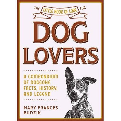 The Little Book of Lore for Dog Lovers - (Little Books of Lore) by  Mary Frances Budzik (Hardcover)