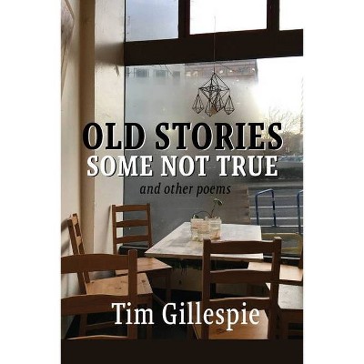 Old Stories, Some Not True and other poems - by  Tim Gillespie (Paperback)