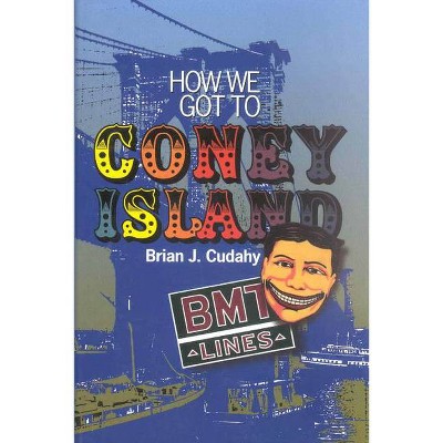 How We Got to Coney Island - by  Brian J Cudahy (Paperback)