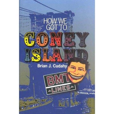 How We Got to Coney Island - by  Brian J Cudahy (Paperback)