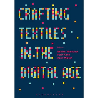 Crafting Textiles in the Digital Age - by  Nithikul Nimkulrat & Faith Kane & Kerry Walton (Hardcover)