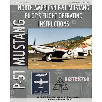 P-51 Mustang Pilot's Flight Operating Instructions - by  United States Army Air Force (Paperback)