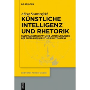 Künstliche Intelligenz Und Rhetorik - (Rhetorik-Forschungen) by  Alicia Sommerfeld (Paperback) - 1 of 1
