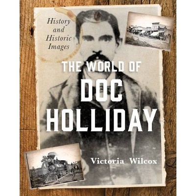 The World of Doc Holliday - by  Victoria Wilcox (Hardcover)