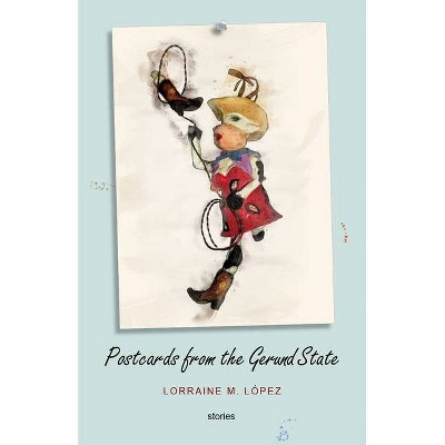 Postcards from the Gerund State - by  Lorraine M Lopez (Paperback)