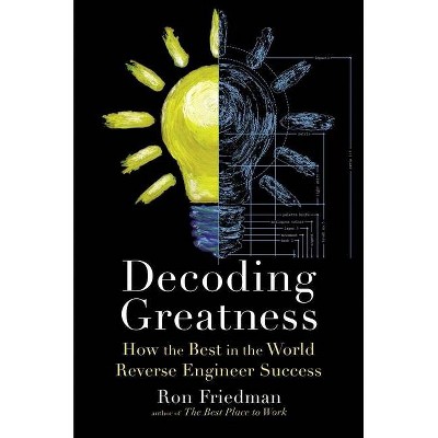 Decoding Greatness - by  Ron Friedman (Hardcover)