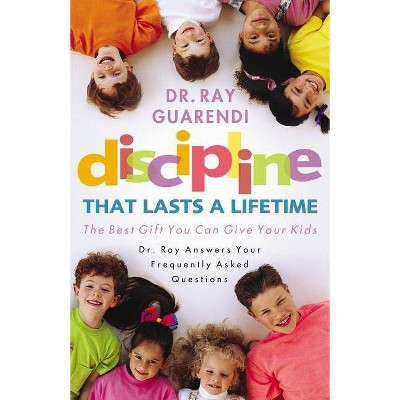 Discipline That Lasts a Lifetime - by  Ray Guarendi (Paperback)