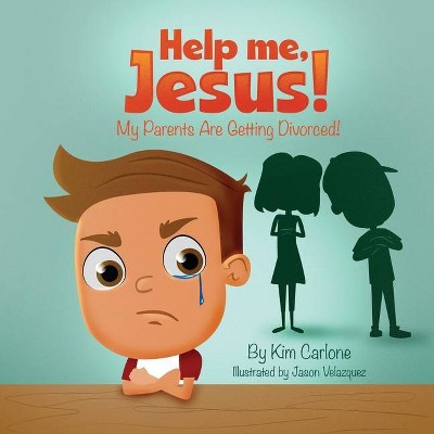 Help Me Jesus! My Parents Are Getting Divorced! - by  Kim Carlone (Paperback)