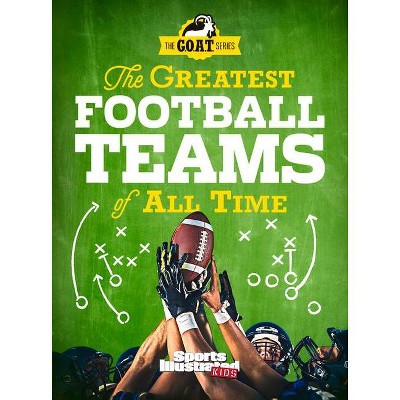 The Greatest Football Teams of All Time - (Sports Illustrated Kids) by  The Editors of Sports Illustrated Kids (Hardcover)