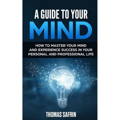 A Guide to Your Mind - by  Thomas Safrin (Paperback)