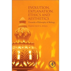 Evolution, Explanation, Ethics and Aesthetics - by  Francisco J Ayala (Paperback) - 1 of 1