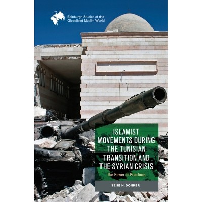 Islamist Movements During the Tunisian Transition and Syrian Crisis - (Edinburgh Studies of the Globalised Muslim World) by  Teije H Donker