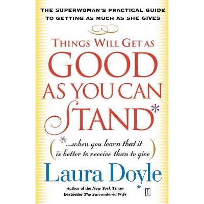 Things Will Get as Good as You Can Stand - by  Laura Doyle (Paperback)