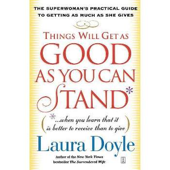 Things Will Get as Good as You Can Stand - by  Laura Doyle (Paperback)