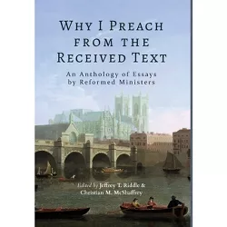 Why I Preach from the Received Text - by  Jeffrey T Riddle & Christian M McShaffrey (Hardcover)