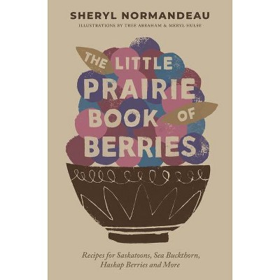 The Little Prairie Book of Berries - by  Sheryl Normandeau (Paperback)