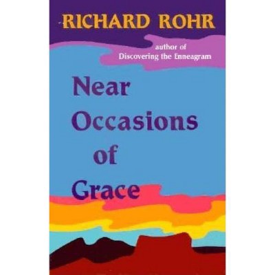 Near Occasions of Grace - by  Richard Rohr (Paperback)