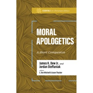 Moral Apologetics - (Essentials in Christian Ethics) by  James K Dew & Jordan Steffaniak (Paperback) - 1 of 1