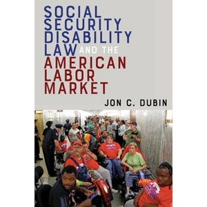 Social Security Disability Law and the American Labor Market - by  Jon C Dubin (Hardcover) - 1 of 1