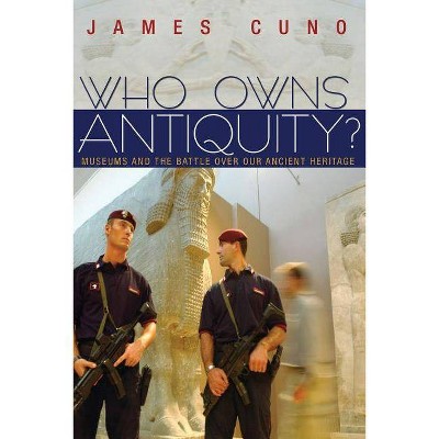 Who Owns Antiquity? - by  James Cuno (Paperback)