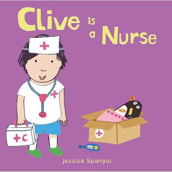 Clive Is a Nurse - (Clive's Jobs) by  Jessica Spanyol (Board Book)